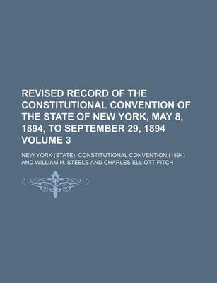 Book cover for Revised Record of the Constitutional Convention of the State of New York, May 8, 1894, to September 29, 1894 Volume 3