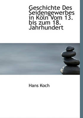 Book cover for Geschichte Des Seidengewerbes in Koln Vom 13. Bis Zum 18. Jahrhundert