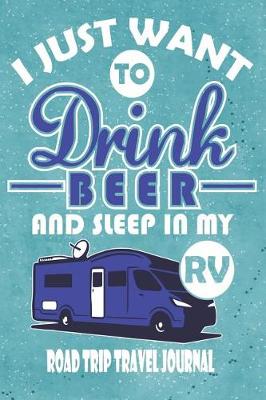 Book cover for I Just Want to Drink Beer and Sleep in My RV - Road Trip Travel Journal