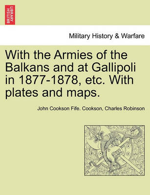 Book cover for With the Armies of the Balkans and at Gallipoli in 1877-1878, Etc. with Plates and Maps.