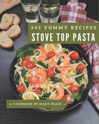 Cover of 345 Yummy Stove Top Pasta Recipes