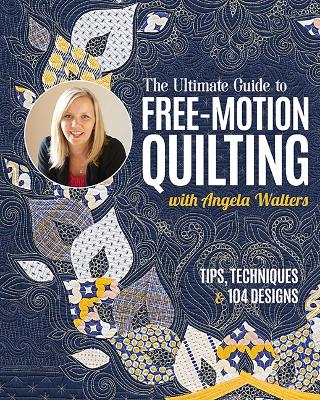 Book cover for The Ultimate Guide to Free-Motion Quilting with Angela Walters