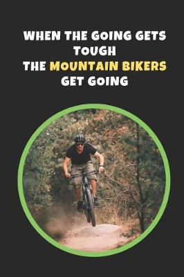 Book cover for When The Going Gets Tough, The Mountain Bikers Get Going