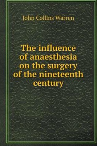 Cover of The influence of anaesthesia on the surgery of the nineteenth century