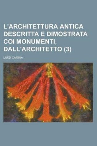 Cover of L'Architettura Antica Descritta E Dimostrata Coi Monumenti, Dall'architetto (3)