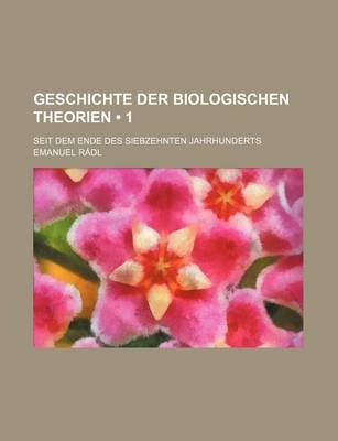 Book cover for Geschichte Der Biologischen Theorien (1); Seit Dem Ende Des Siebzehnten Jahrhunderts