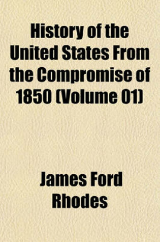 Cover of History of the United States from the Compromise of 1850 (Volume 01)