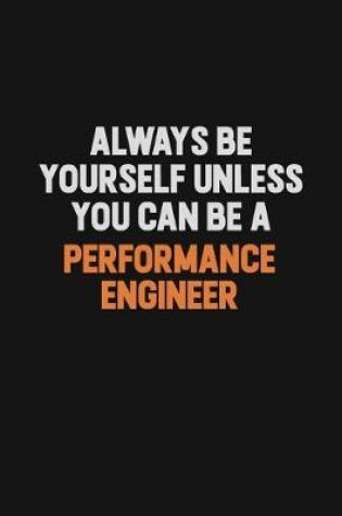 Cover of Always Be Yourself Unless You Can Be A Performance Engineer