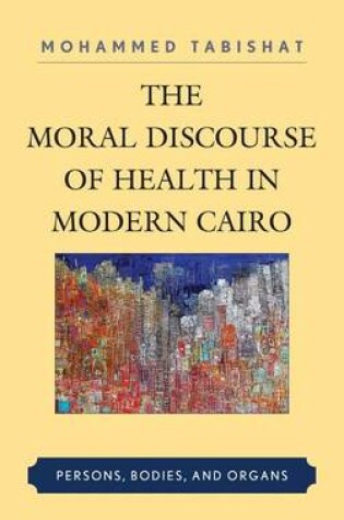 Cover of The Moral Discourse of Health in Modern Cairo