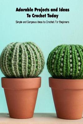 Book cover for Adorable Projects and Ideas To Crochet Today