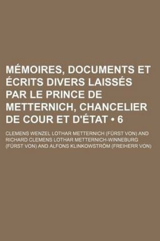 Cover of Memoires, Documents Et Ecrits Divers Laisses Par Le Prince de Metternich, Chancelier de Cour Et D'Etat (6)