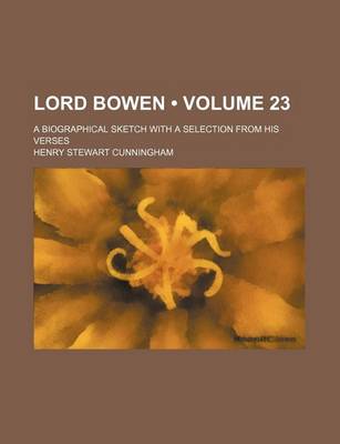 Book cover for Lord Bowen (Volume 23); A Biographical Sketch with a Selection from His Verses