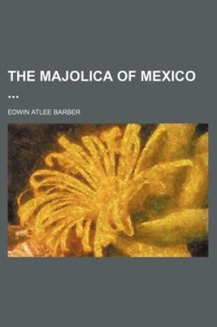 Cover of The Majolica of Mexico