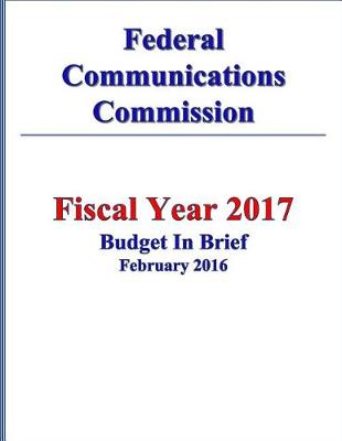 Book cover for Federal Communications Commission FY 2017 Budget in Brief