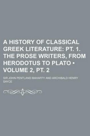 Cover of A History of Classical Greek Literature (Volume 2, PT. 2); PT. 1. the Prose Writers, from Herodotus to Plato