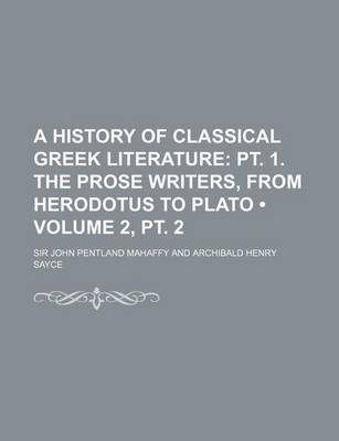 Book cover for A History of Classical Greek Literature (Volume 2, PT. 2); PT. 1. the Prose Writers, from Herodotus to Plato