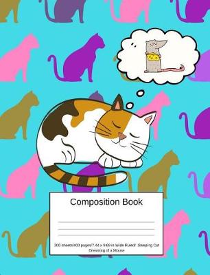 Book cover for Composition Book 200 Sheets/400 Pages/7.44 X 9.69 In. Wide Ruled/ Sleeping Cat Dreaming of a Mouse