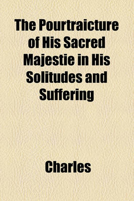 Book cover for The Pourtraicture of His Sacred Majestie in His Solitudes and Suffering