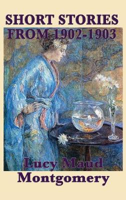 Book cover for The Short Stories of Lucy Maud Montgomery from 1902-1903