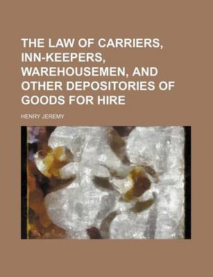 Book cover for The Law of Carriers, Inn-Keepers, Warehousemen, and Other Depositories of Goods for Hire