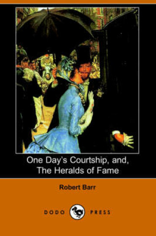 Cover of One Day's Courtship, And, the Heralds of Fame (Dodo Press)