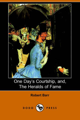 Book cover for One Day's Courtship, And, the Heralds of Fame (Dodo Press)