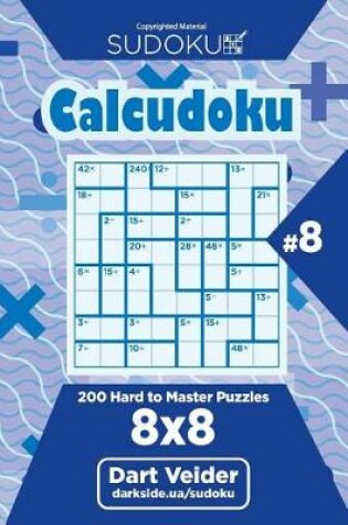 Cover of Sudoku Calcudoku - 200 Hard to Master Puzzles 8x8 (Volume 8)