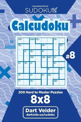 Book cover for Sudoku Calcudoku - 200 Hard to Master Puzzles 8x8 (Volume 8)