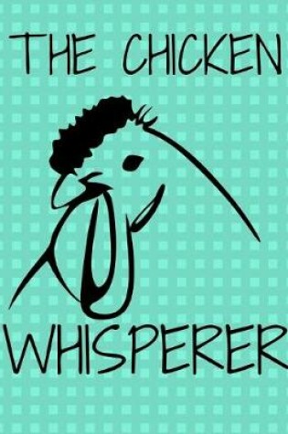 Cover of The Chicken Whisperer Green Journal Notebook