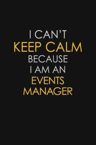 Cover of I Can't Keep Calm Because I Am An Events Manager