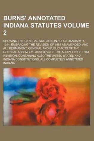 Cover of Burns' Annotated Indiana Statutes Volume 2; Showing the General Statutes in Force January 1, 1914. Embracing the Revision of 1881 as Amended, and All Permanent, General and Public Acts of the General Assembly Passed Since the Adoption of That Revision; Con