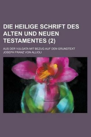 Cover of Die Heilige Schrift Des Alten Und Neuen Testamentes; Aus Der Vulgata Mit Bezug Auf Den Grundtext (2 )