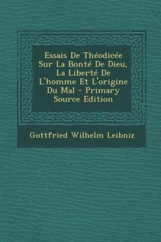 Cover of Essais de Theodicee Sur La Bonte de Dieu, La Liberte de L'Homme Et L'Origine Du Mal