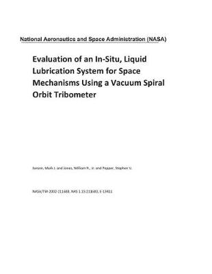 Book cover for Evaluation of an In-Situ, Liquid Lubrication System for Space Mechanisms Using a Vacuum Spiral Orbit Tribometer