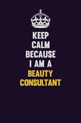 Book cover for Keep Calm Because I Am A Beauty Consultant