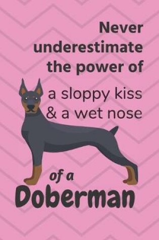 Cover of Never underestimate the power of a sloppy kiss & a wet nose of a Doberman