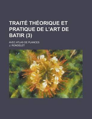 Book cover for Traite Theorique Et Pratique de L'Art de Batir; Avec Atlas de Plances (3)