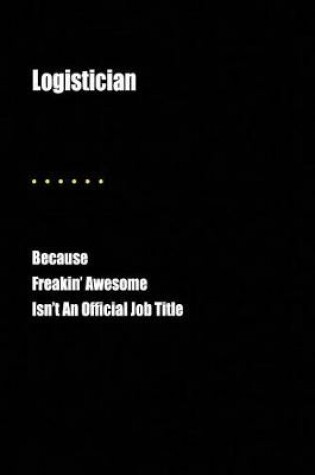 Cover of Logistician Because Freakin' Awesome Isn't an Official Job Title