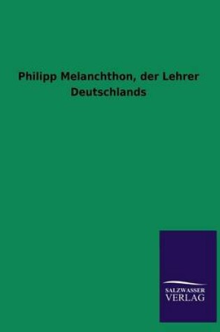 Cover of Philipp Melanchthon, Der Lehrer Deutschlands