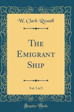 Cover of The Emigrant Ship, Vol. 3 of 3 (Classic Reprint)