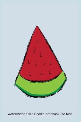 Book cover for Watermelon Slice Doodle Notebook for Kids