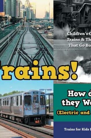 Cover of Trains! How Do They Work (Electric and Steam)? Trains for Kids Edition - Children's Cars, Trains & Things That Go Books