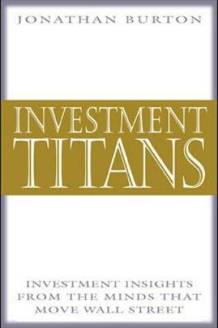 Cover of Investment Titans: Investment Insights from the Minds that Move Wall Street