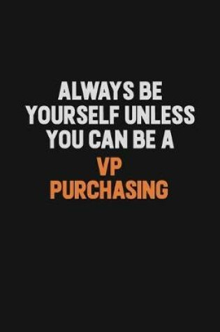 Cover of Always Be Yourself Unless You Can Be A VP Purchasing