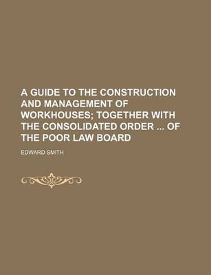 Book cover for A Guide to the Construction and Management of Workhouses