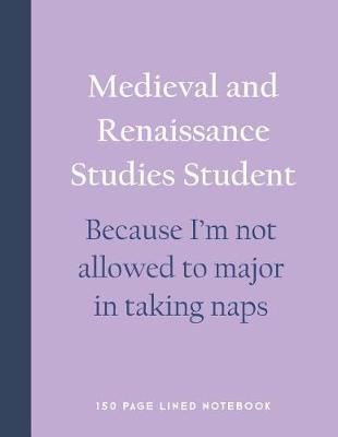 Book cover for Medieval and Renaissance Studies Student - Because I'm Not Allowed to Major in Taking Naps