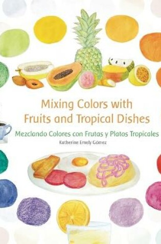 Cover of Mixing Colors with Fruits and Tropical Dishes