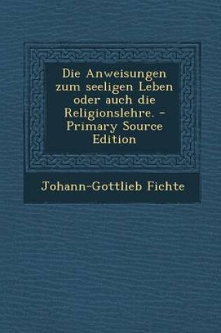 Cover of Die Anweisungen Zum Seeligen Leben Oder Auch Die Religionslehre. - Primary Source Edition