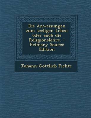 Book cover for Die Anweisungen Zum Seeligen Leben Oder Auch Die Religionslehre. - Primary Source Edition