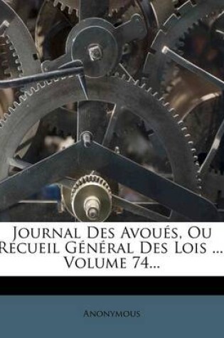 Cover of Journal Des Avoues, Ou Recueil General Des Lois ..., Volume 74...